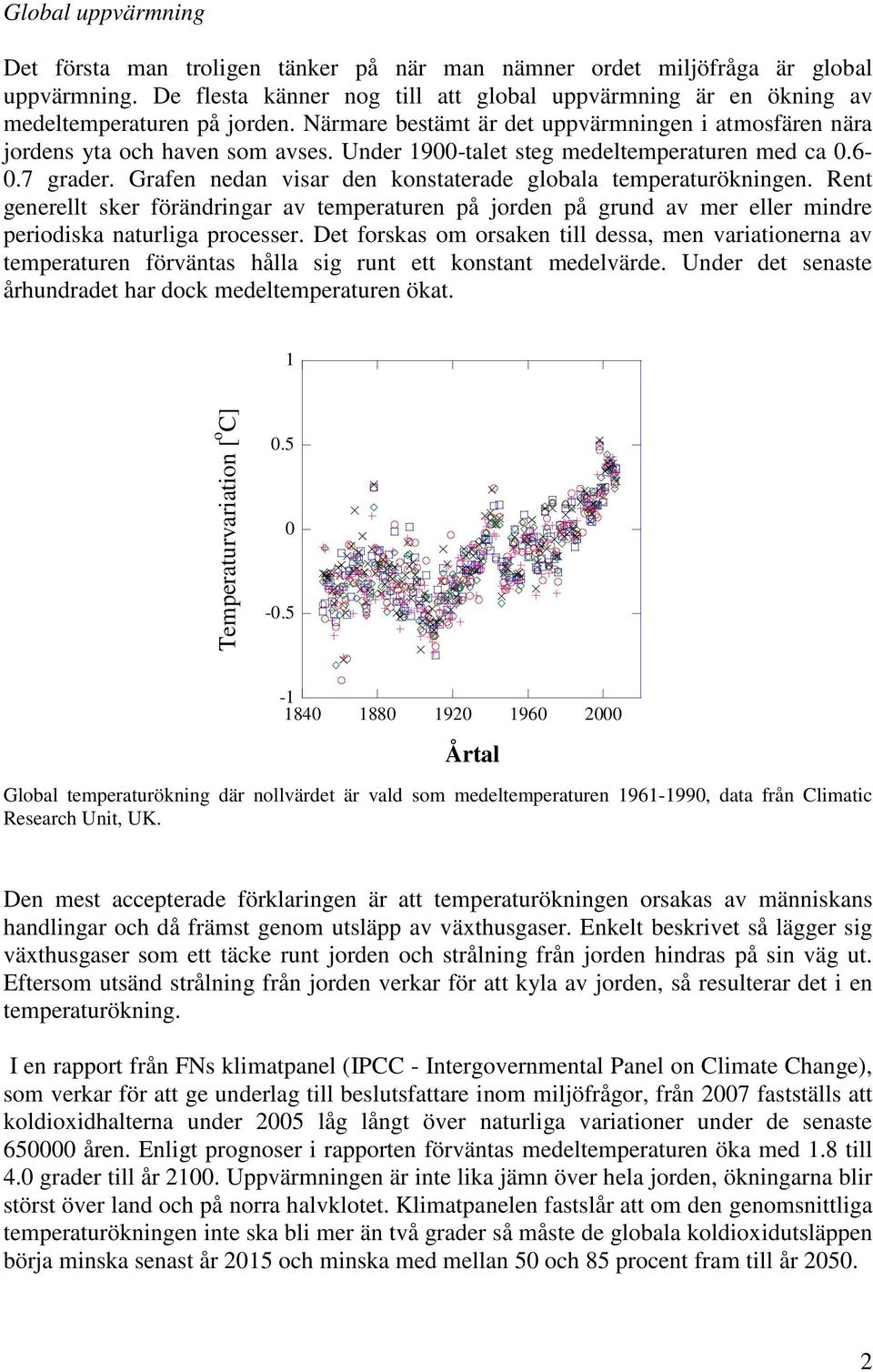 Under 1900-talet steg medeltemperaturen med ca 0.6-0.7 grader. Grafen nedan visar den konstaterade globala temperaturökningen.