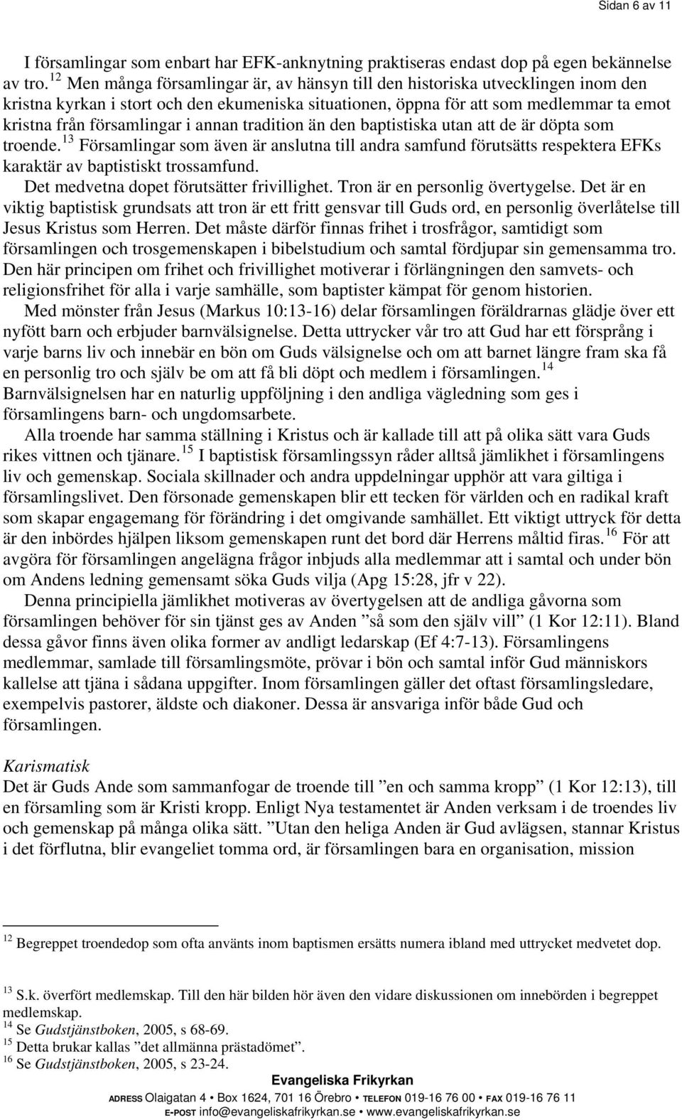 i annan tradition än den baptistiska utan att de är döpta som troende. 13 Församlingar som även är anslutna till andra samfund förutsätts respektera EFKs karaktär av baptistiskt trossamfund.