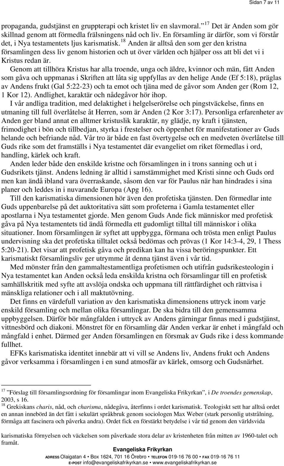 18 Anden är alltså den som ger den kristna församlingen dess liv genom historien och ut över världen och hjälper oss att bli det vi i Kristus redan är.