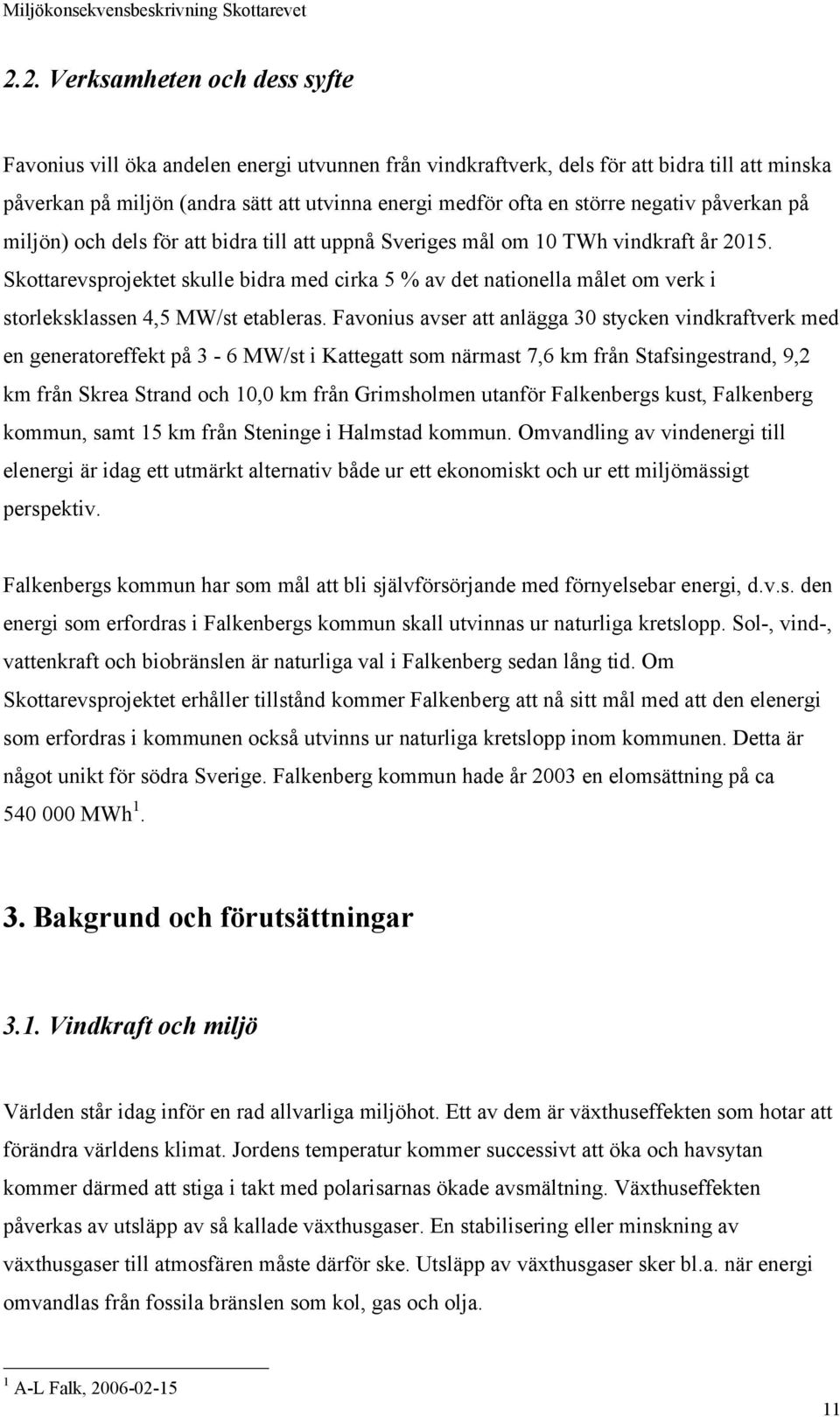 Skottarevsprojektet skulle bidra med cirka 5 % av det nationella målet om verk i storleksklassen 4,5 MW/st etableras.