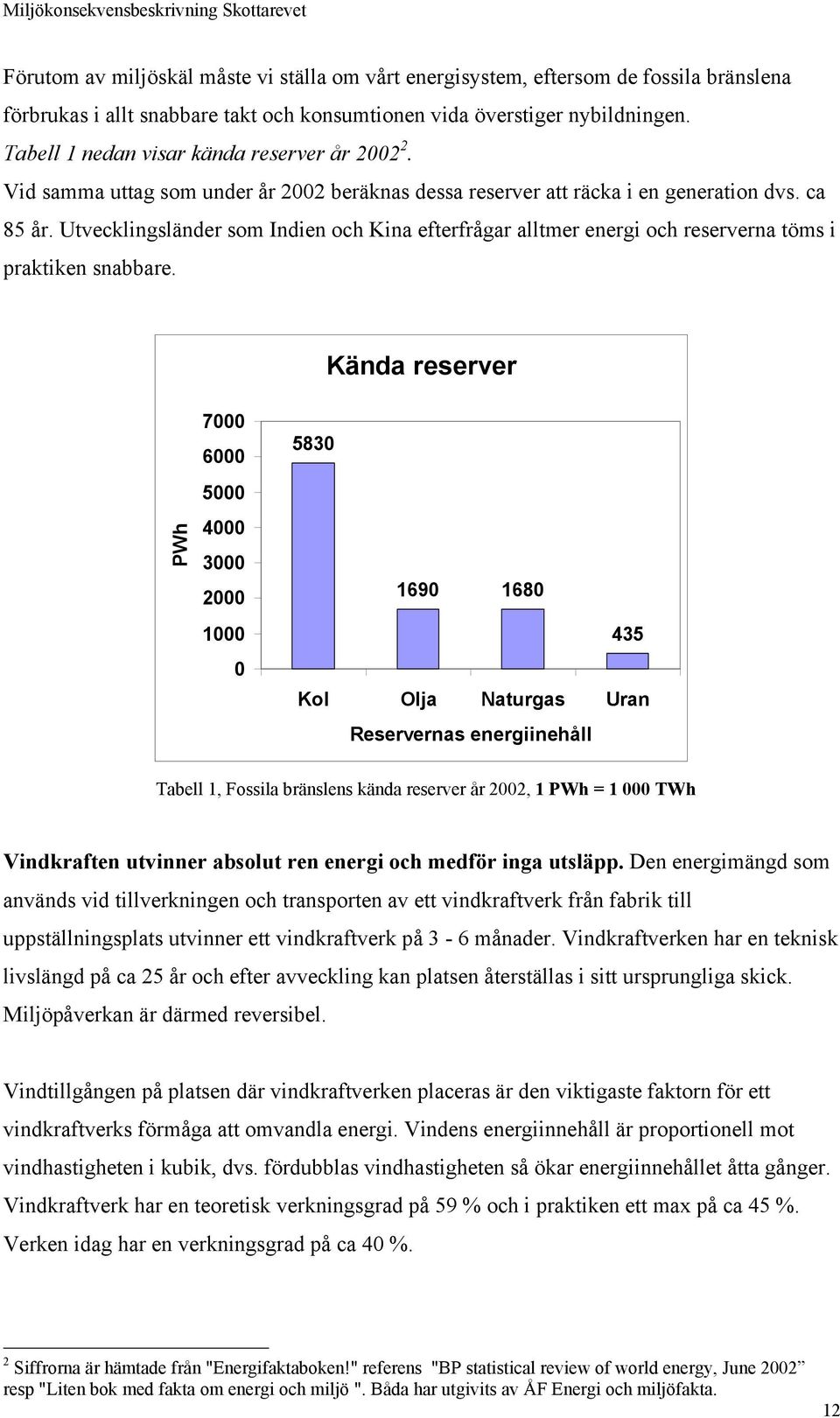 Utvecklingsländer som Indien och Kina efterfrågar alltmer energi och reserverna töms i praktiken snabbare.