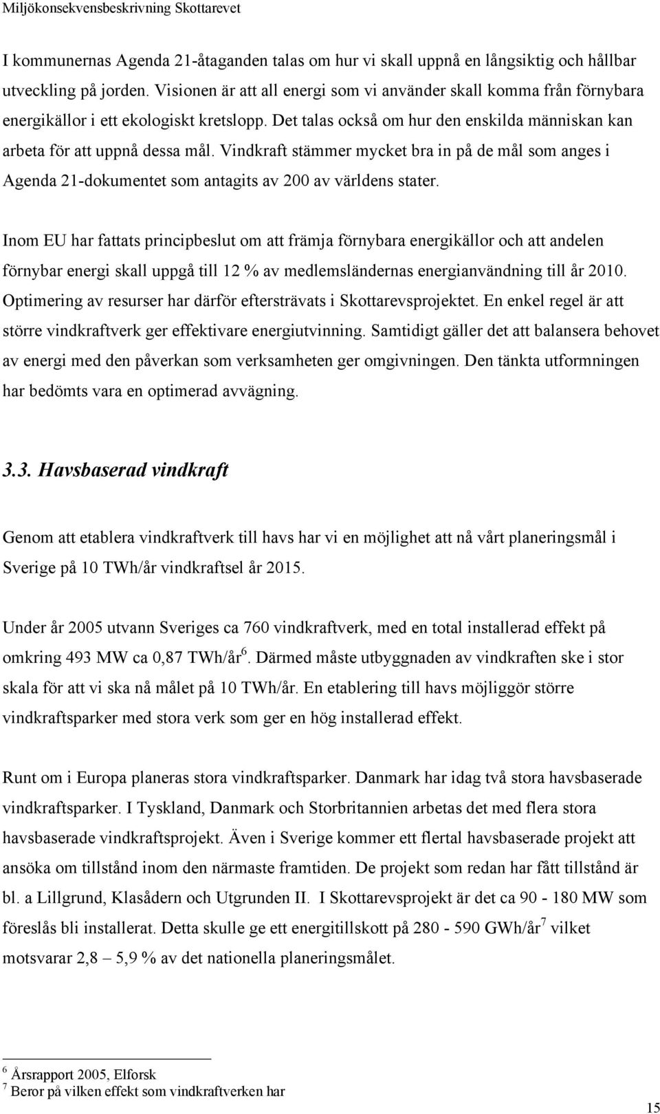 Vindkraft stämmer mycket bra in på de mål som anges i Agenda 21-dokumentet som antagits av 200 av världens stater.