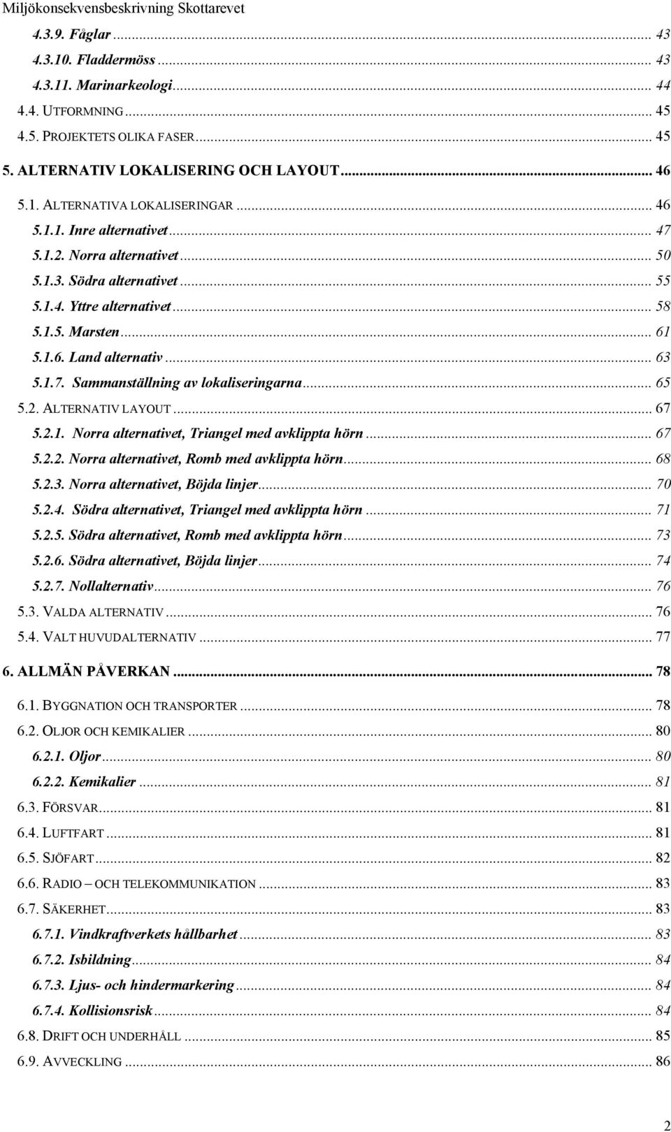 .. 65 5.2. ALTERNATIV LAYOUT... 67 5.2.1. Norra alternativet, Triangel med avklippta hörn... 67 5.2.2. Norra alternativet, Romb med avklippta hörn... 68 5.2.3. Norra alternativet, Böjda linjer... 70 5.