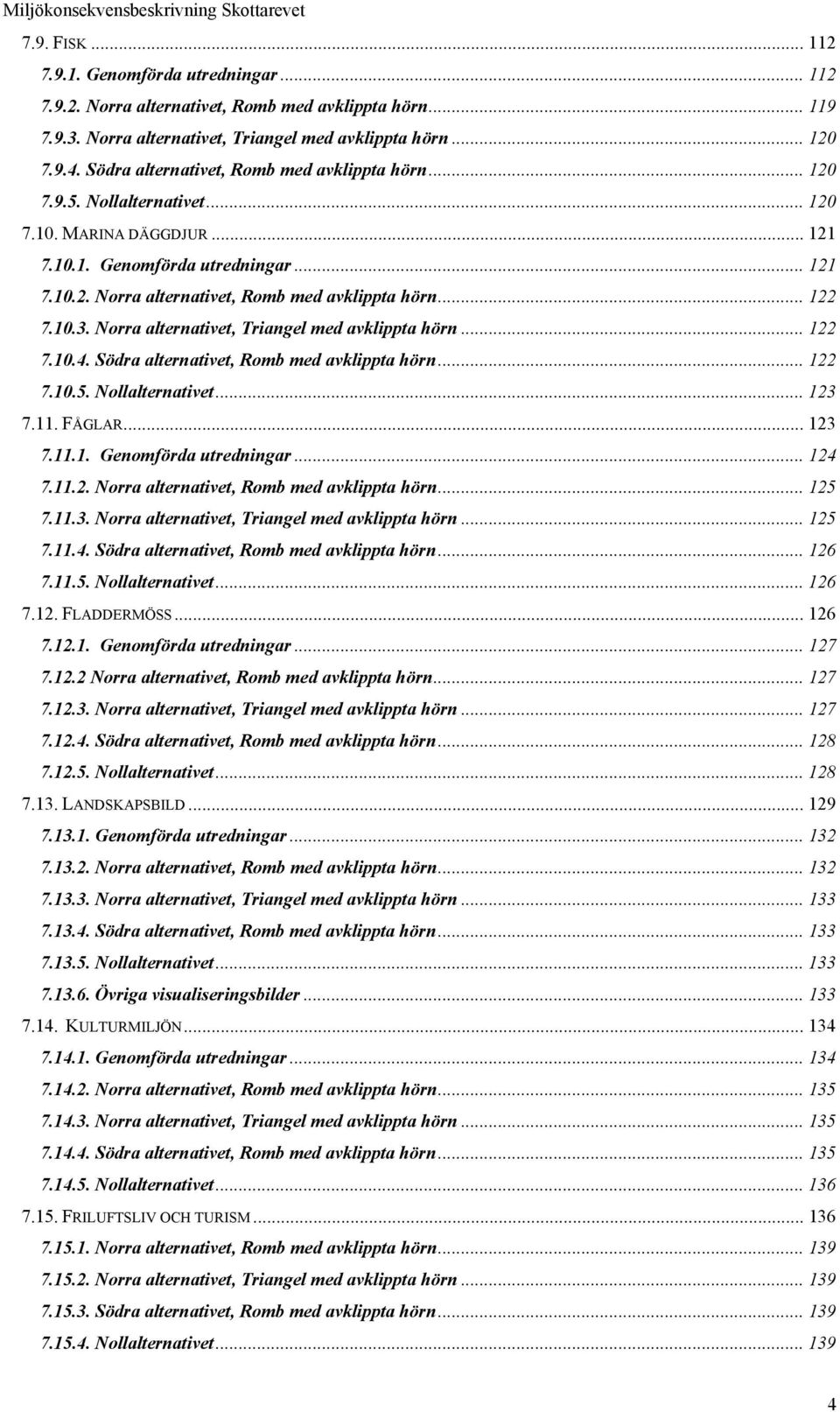 .. 122 7.10.3. Norra alternativet, Triangel med avklippta hörn... 122 7.10.4. Södra alternativet, Romb med avklippta hörn... 122 7.10.5. Nollalternativet... 123 7.11. FÅGLAR... 123 7.11.1. Genomförda utredningar.