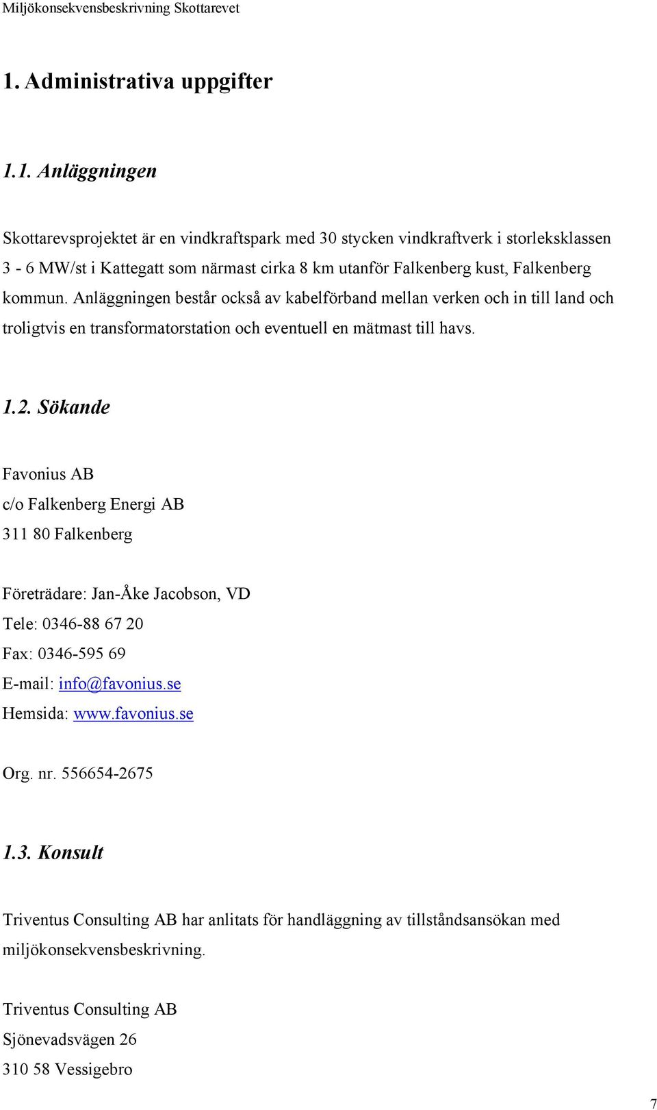 Sökande Favonius AB c/o Falkenberg Energi AB 311 80 Falkenberg Företrädare: Jan-Åke Jacobson, VD Tele: 0346-88 67 20 Fax: 0346-595 69 E-mail: info@favonius.se Hemsida: www.favonius.se Org.
