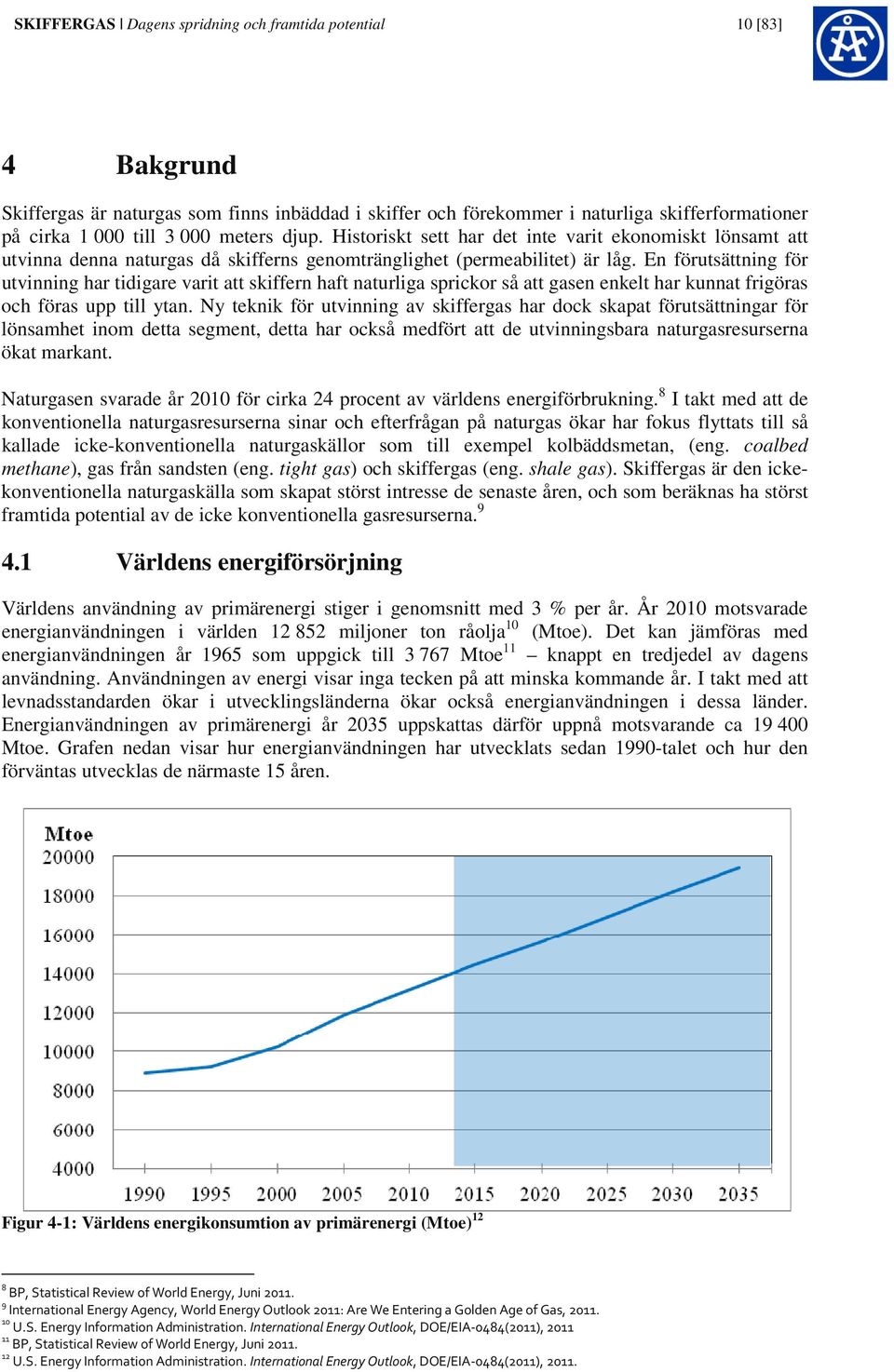 En förutsättning för utvinning har tidigare varit att skiffern haft naturliga sprickor så att gasen enkelt har kunnat frigöras och föras upp till ytan.