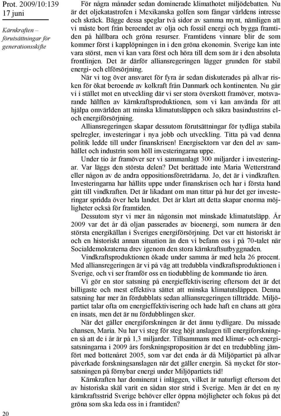 Framtidens vinnare blir de som kommer först i kapplöpningen in i den gröna ekonomin. Sverige kan inte vara störst, men vi kan vara först och höra till dem som är i den absoluta frontlinjen.