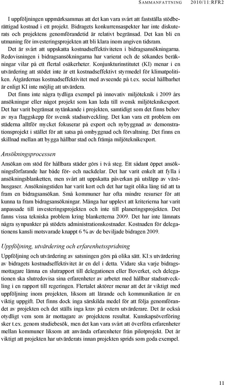 Det är svårt att uppskatta kostnadseffektiviteten i bidragsansökningarna. Redovisningen i bidragsansökningarna har varierat och de sökandes beräkningar vilar på ett flertal osäkerheter.