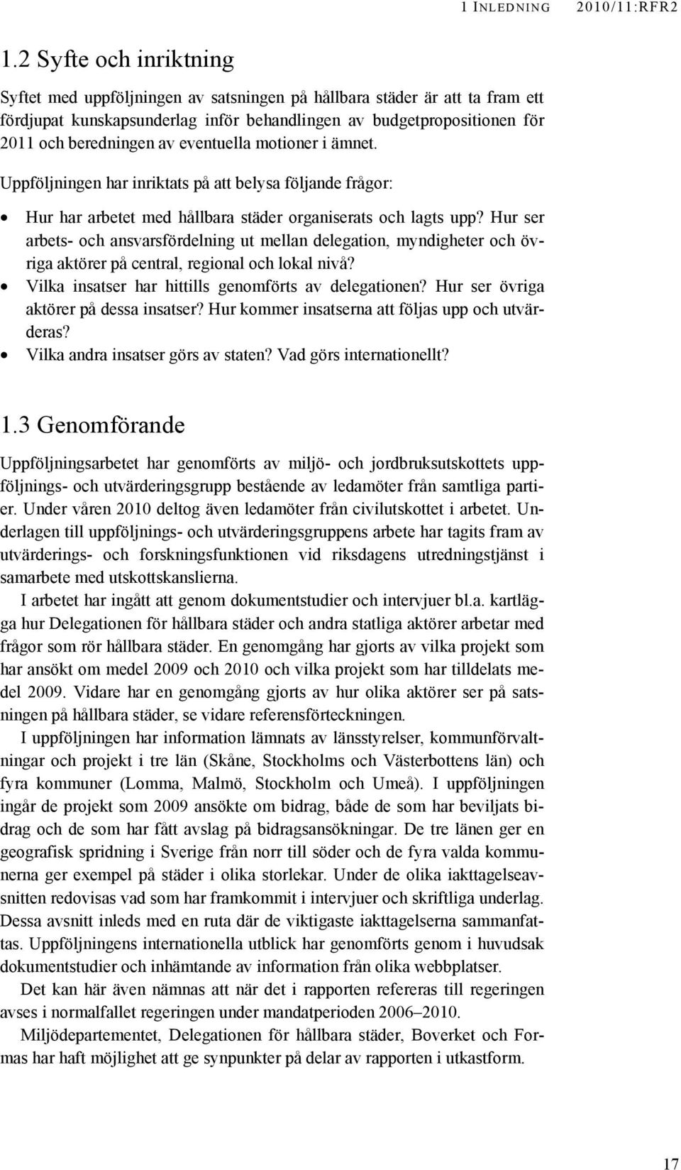 eventuella motioner i ämnet. Uppföljningen har inriktats på att belysa följande frågor: Hur har arbetet med hållbara städer organiserats och lagts upp?