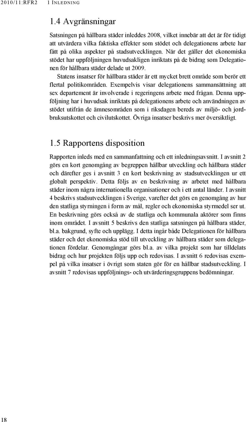 på stadsutvecklingen. När det gäller det ekonomiska stödet har uppföljningen huvudsakligen inriktats på de bidrag som Delegationen för hållbara städer delade ut 2009.