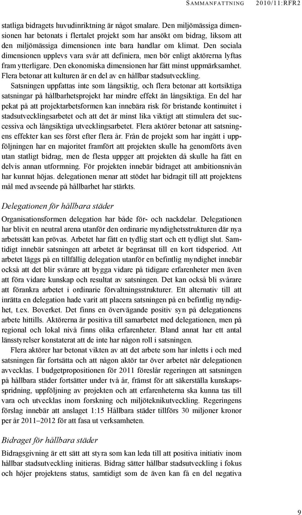 Den sociala dimensionen upplevs vara svår att definiera, men bör enligt aktörerna lyftas fram ytterligare. Den ekonomiska dimensionen har fått minst uppmärksamhet.