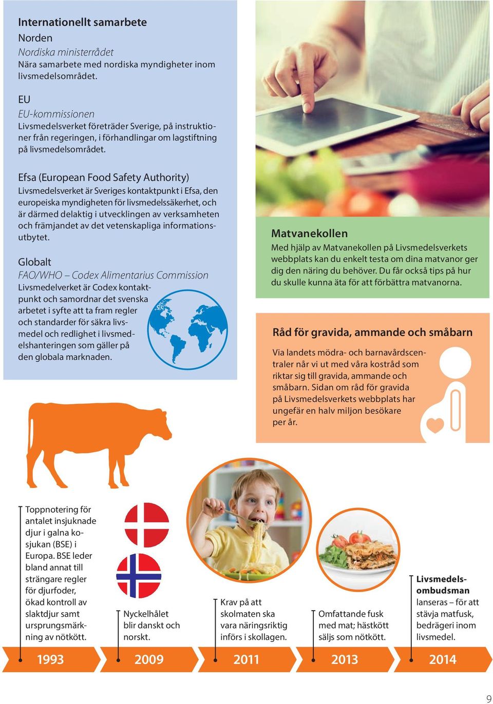 Efsa (European Food Safety Authority) Livsmedelsverket är Sveriges kontaktpunkt i Efsa, den europeiska myndigheten för livsmedelssäkerhet, och är därmed delaktig i utvecklingen av verksamheten och
