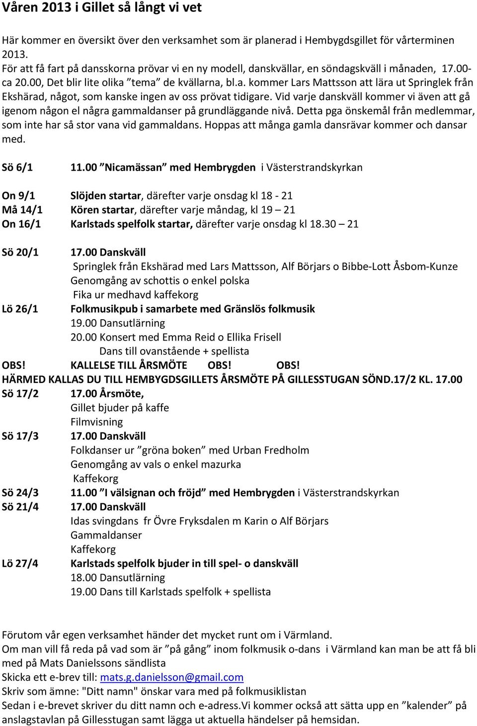 Vid varje danskväll kommer vi även att gå igenom någon el några gammaldanser på grundläggande nivå. Detta pga önskemål från medlemmar, som inte har så stor vana vid gammaldans.