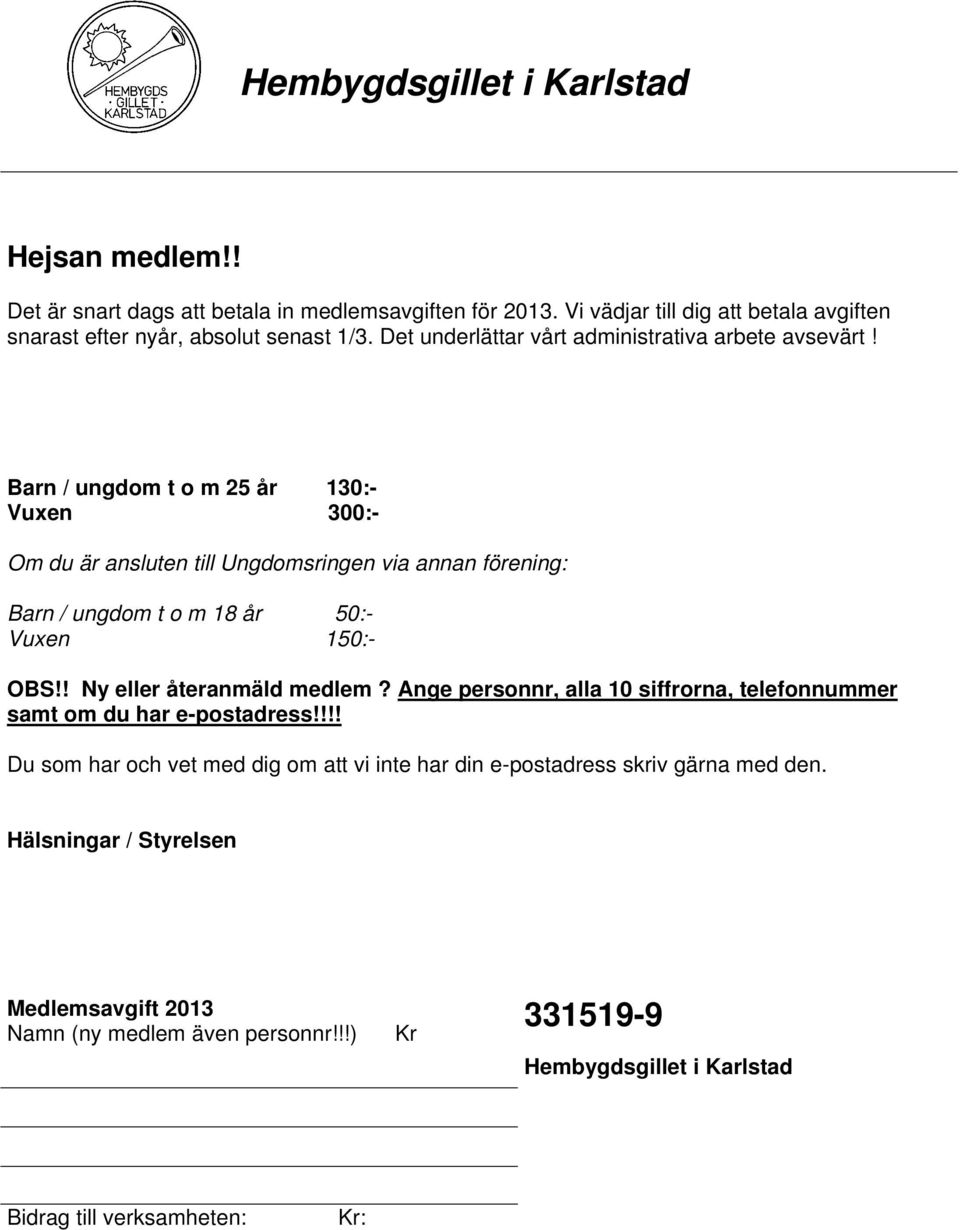 Barn / ungdom t o m 25 år 130:- Vuxen 300:- Om du är ansluten till Ungdomsringen via annan förening: Barn / ungdom t o m 18 år 50:- Vuxen 150:- OBS!! Ny eller återanmäld medlem?