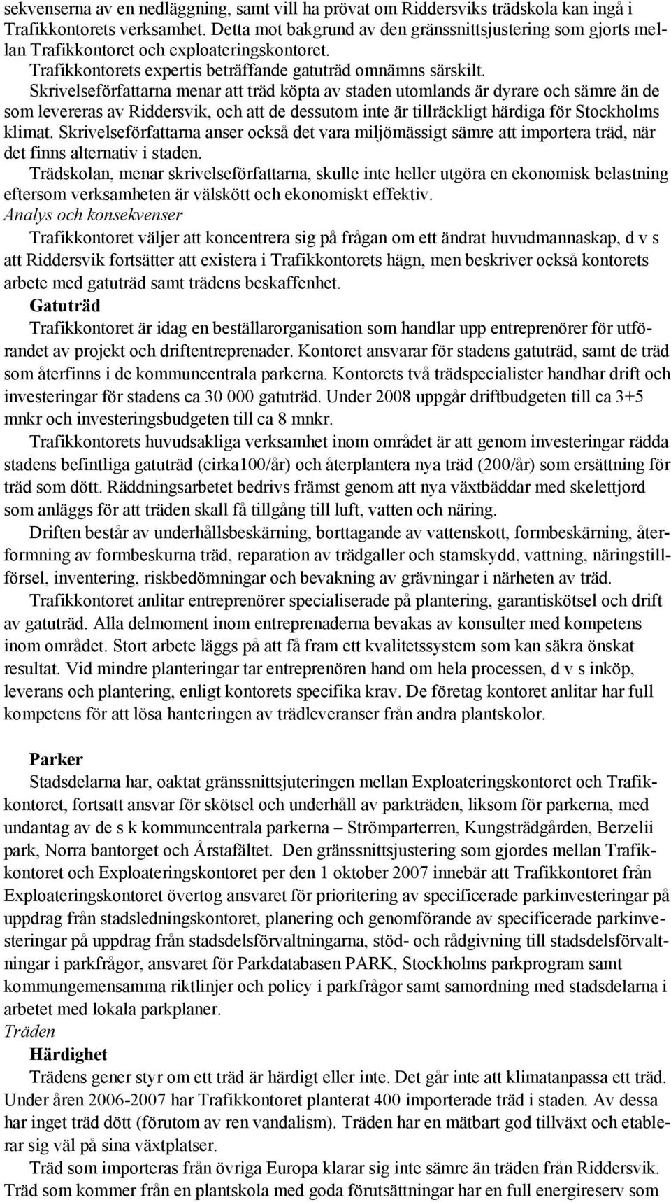 Skrivelseförfattarna menar att träd köpta av staden utomlands är dyrare och sämre än de som levereras av Riddersvik, och att de dessutom inte är tillräckligt härdiga för Stockholms klimat.