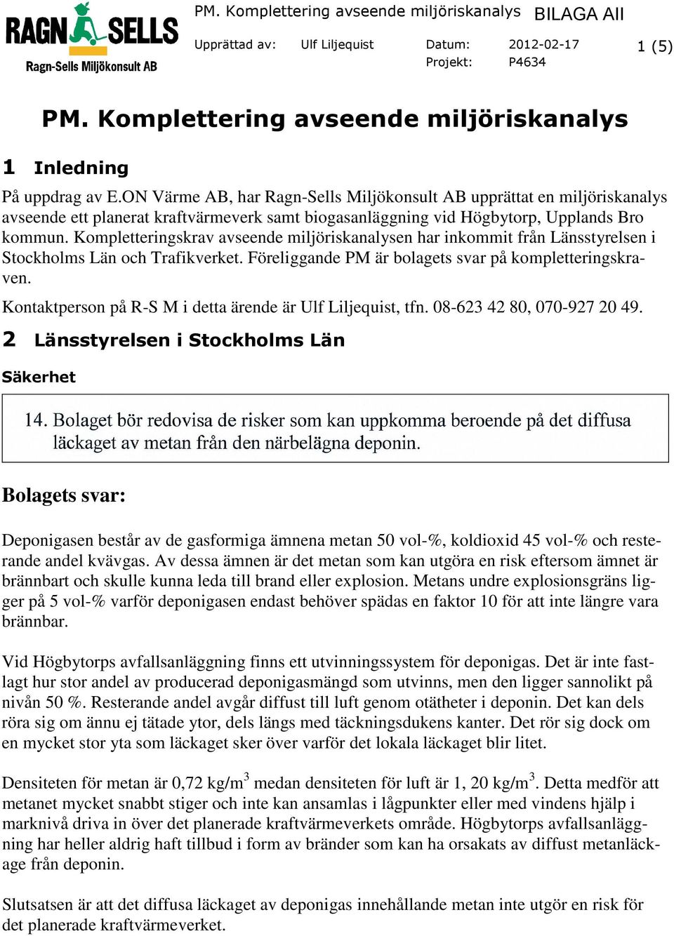 Kompletteringskrav avseende miljöriskanalysen har inkommit från Länsstyrelsen i Stockholms Län och Trafikverket. Föreliggande PM är bolagets svar på kompletteringskraven.