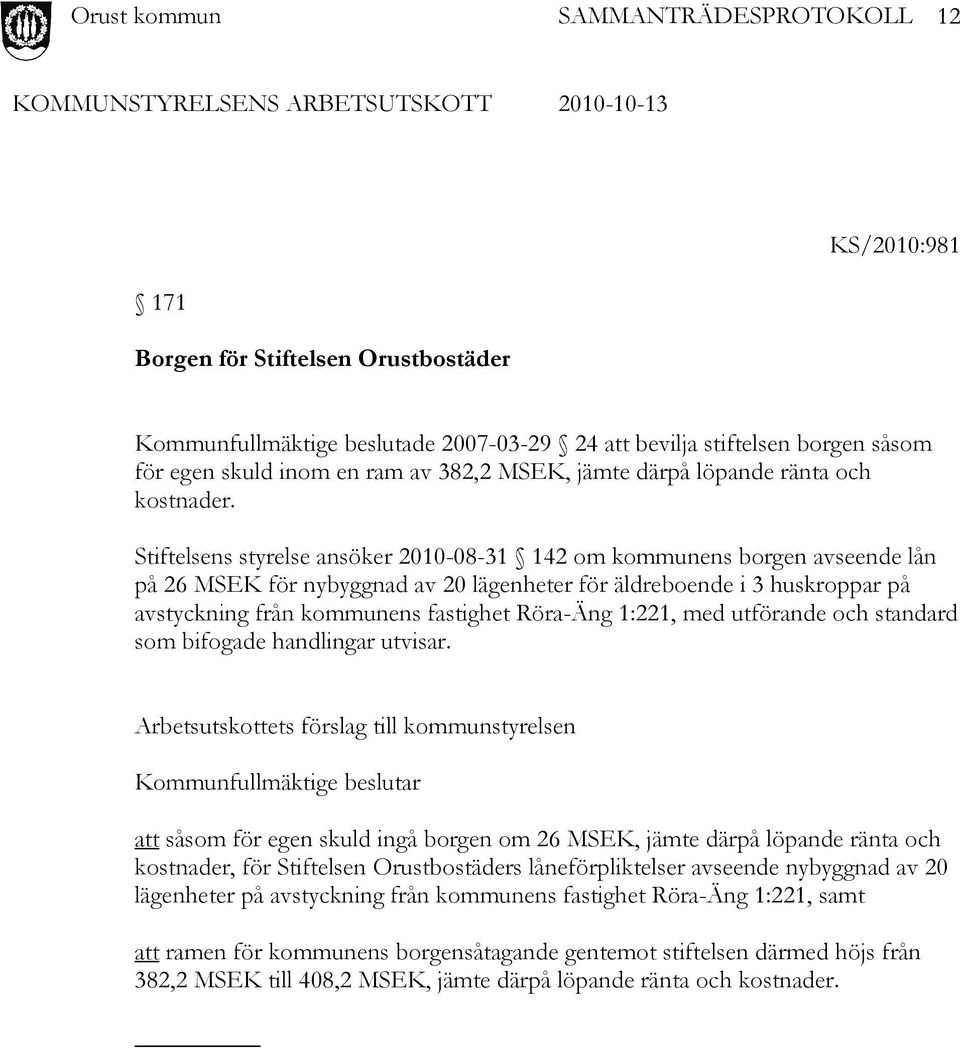 Stiftelsens styrelse ansöker 2010-08-31 142 om kommunens borgen avseende lån på 26 MSEK för nybyggnad av 20 lägenheter för äldreboende i 3 huskroppar på avstyckning från kommunens fastighet Röra-Äng