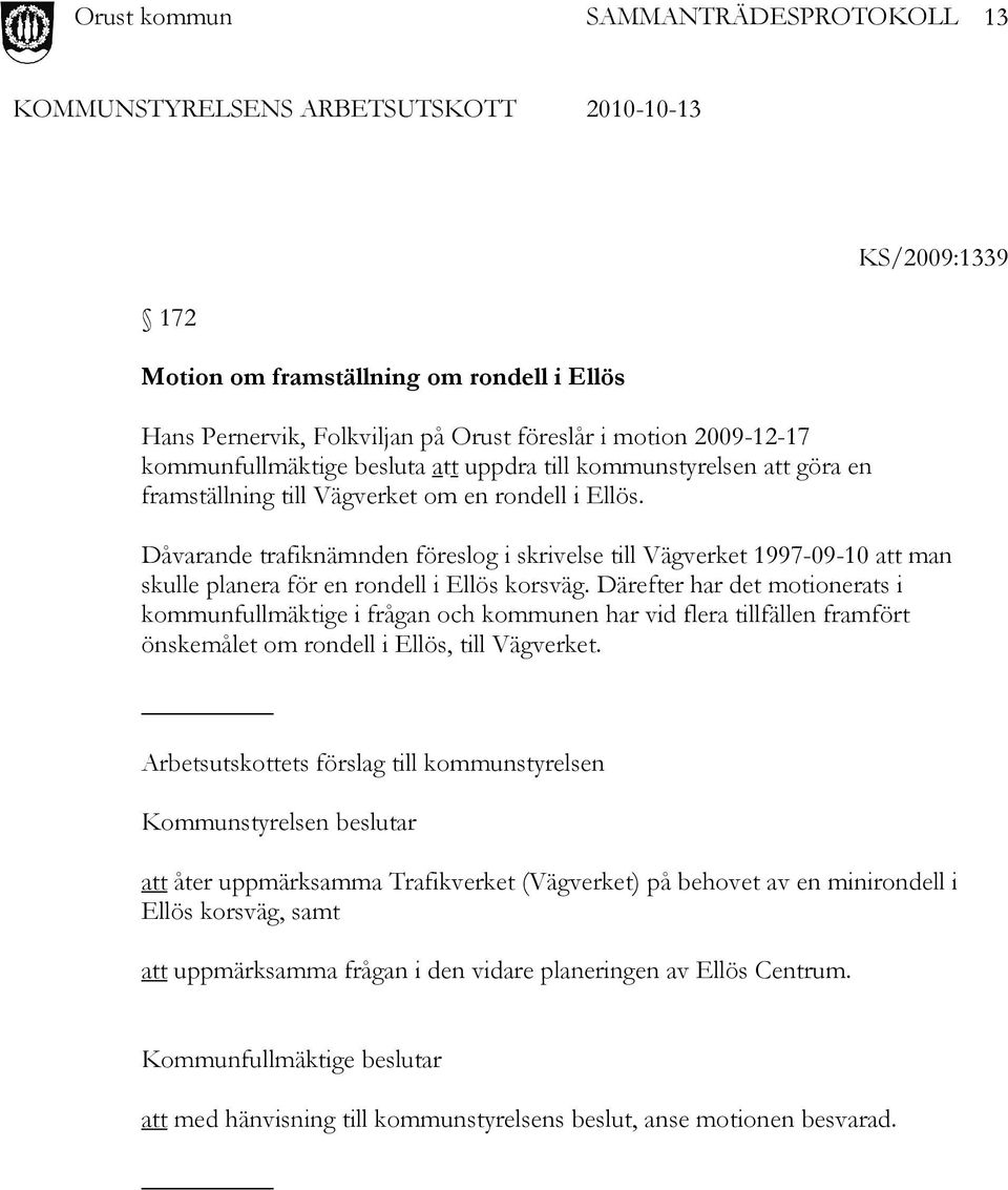 Därefter har det motionerats i kommunfullmäktige i frågan och kommunen har vid flera tillfällen framfört önskemålet om rondell i Ellös, till Vägverket.