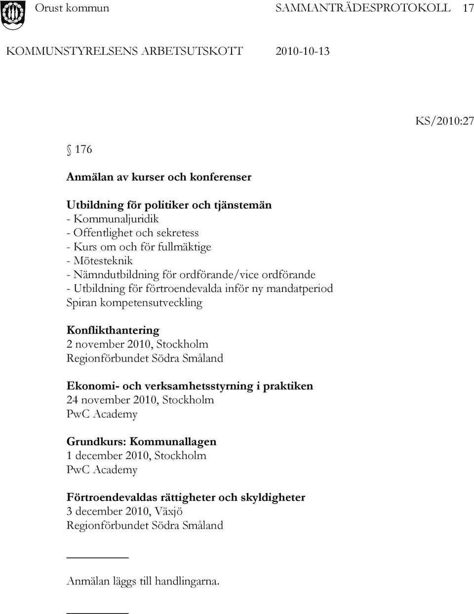 Konflikthantering 2 november 2010, Stockholm Regionförbundet Södra Småland Ekonomi- och verksamhetsstyrning i praktiken 24 november 2010, Stockholm PwC Academy