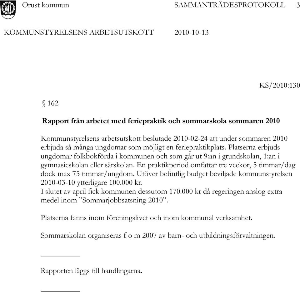 En praktikperiod omfattar tre veckor, 5 timmar/dag dock max 75 timmar/ungdom. Utöver befintlig budget beviljade kommunstyrelsen 2010-03-10 ytterligare 100.000 kr.