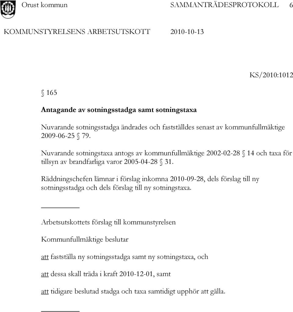 Räddningschefen lämnar i förslag inkomna 2010-09-28, dels förslag till ny sotningsstadga och dels förslag till ny sotningstaxa.