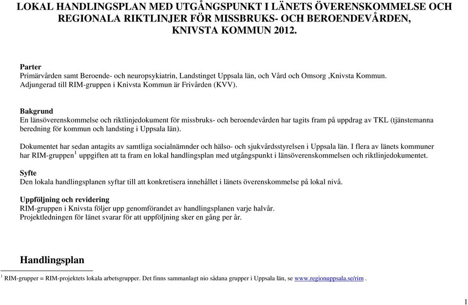 Bakgrund En länsöverenskommelse och riktlinjedokument för missbruks- och beroendevården har tagits fram på uppdrag av TKL (tjänstemanna beredning för kommun och landsting i Uppsala län).