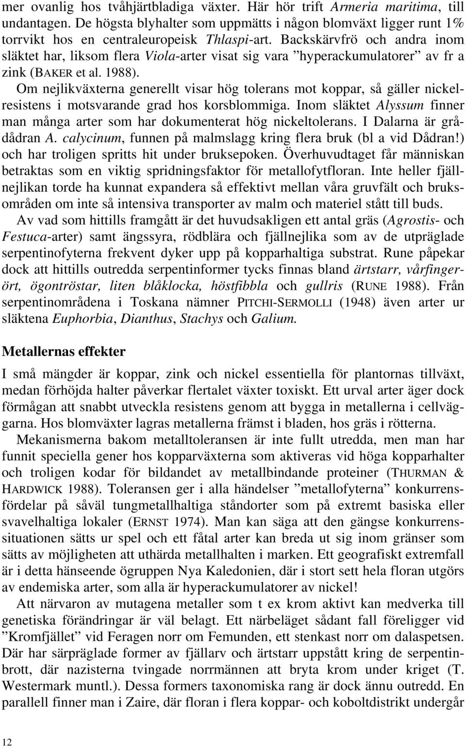 Om nejlikväxterna generellt visar hög tolerans mot koppar, så gäller nickelresistens i motsvarande grad hos korsblommiga.