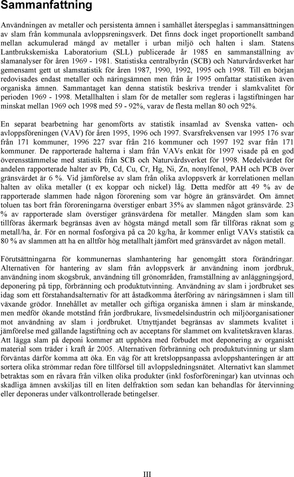 Statens Lantbrukskemiska Laboratorium (SLL) publicerade år 1985 en sammanställning av slamanalyser för åren 1969-1981.