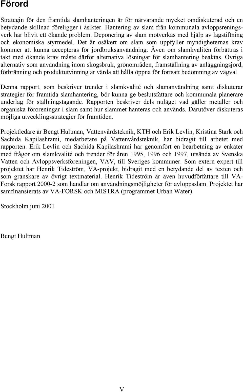 Det är osäkert om slam som uppfyller myndigheternas krav kommer att kunna accepteras för jordbruksanvändning.