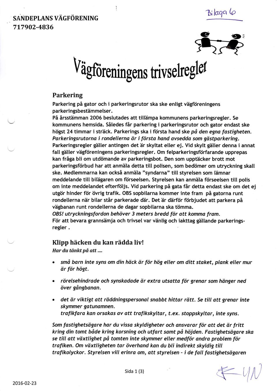 Parkerings ska i första hand ske på den egno fostigheten. Porkeringsrutorna i rondellerna är i första hand avsedda som göstparkering. Parkeringsregler gätter antingen det är skyltat eller ej.