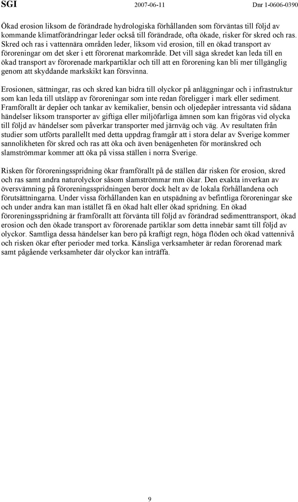 Det vill säga skredet kan leda till en ökad transport av förorenade markpartiklar och till att en förorening kan bli mer tillgänglig genom att skyddande markskikt kan försvinna.