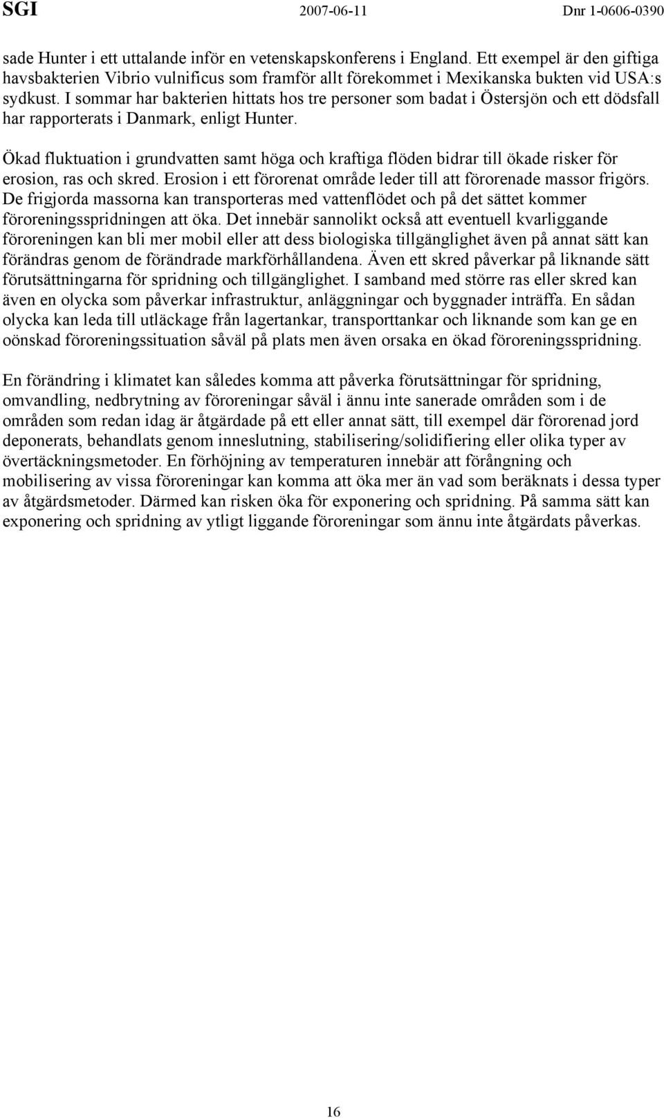 Ökad fluktuation i grundvatten samt höga och kraftiga flöden bidrar till ökade risker för erosion, ras och skred. Erosion i ett förorenat område leder till att förorenade massor frigörs.