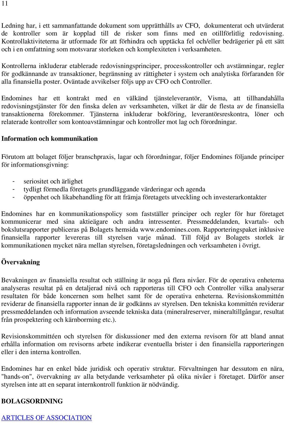 Kontrollerna inkluderar etablerade redovisningsprinciper, processkontroller och avstämningar, regler för godkännande av transaktioner, begränsning av rättigheter i system och analytiska förfaranden