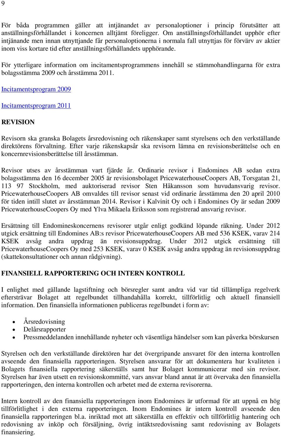 upphörande. För ytterligare information om incitamentsprogrammens innehåll se stämmohandlingarna för extra bolagsstämma 2009 och årsstämma 2011.