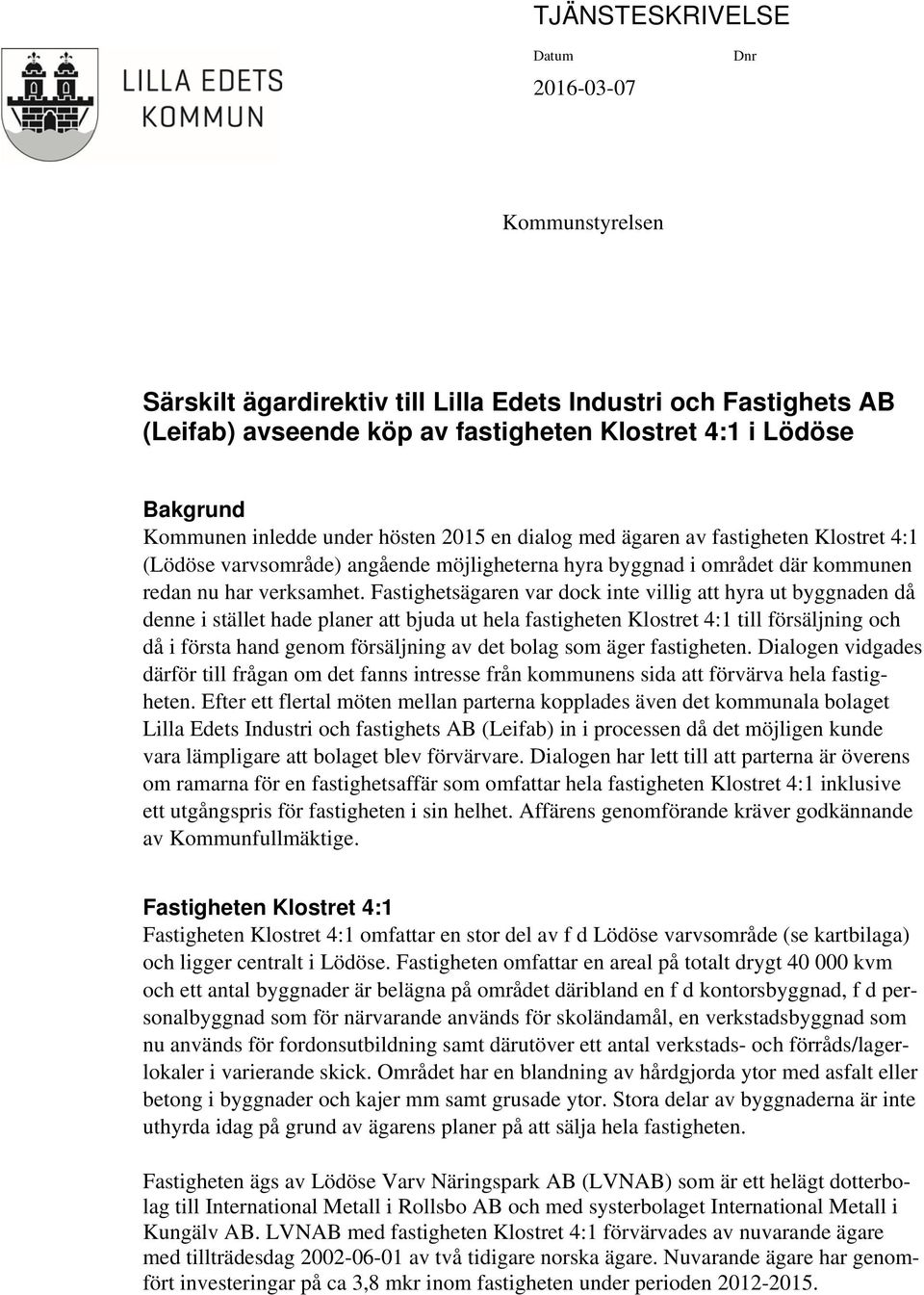 Fastighetsägaren var dock inte villig att hyra ut byggnaden då denne i stället hade planer att bjuda ut hela fastigheten Klostret 4:1 till försäljning och då i första hand genom försäljning av det