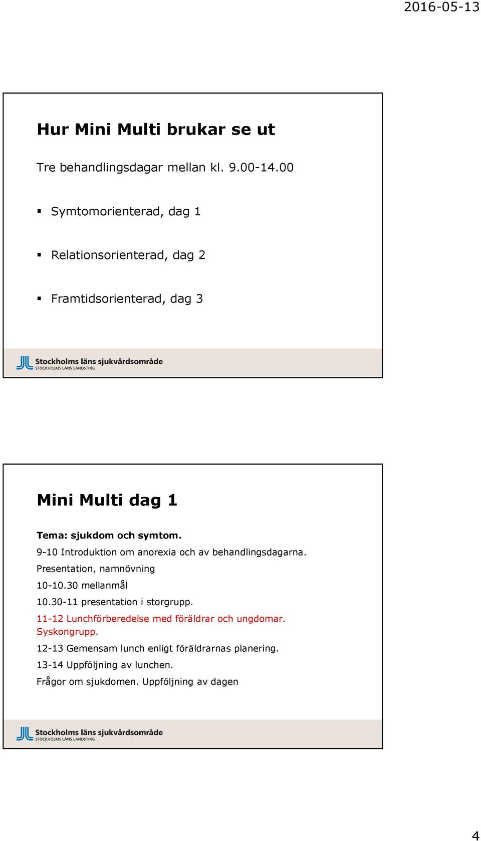 9-10 Introduktion om anorexia och av behandlingsdagarna. Presentation, namnövning 10-10.30 mellanmål 10.