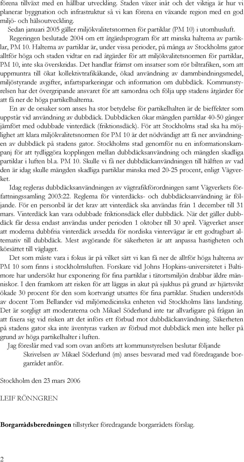 Halterna av partiklar är, under vissa perioder, på många av Stockholms gator alltför höga och staden vidtar en rad åtgärder för att miljökvalitetsnormen för partiklar, PM 10, inte ska överskridas.