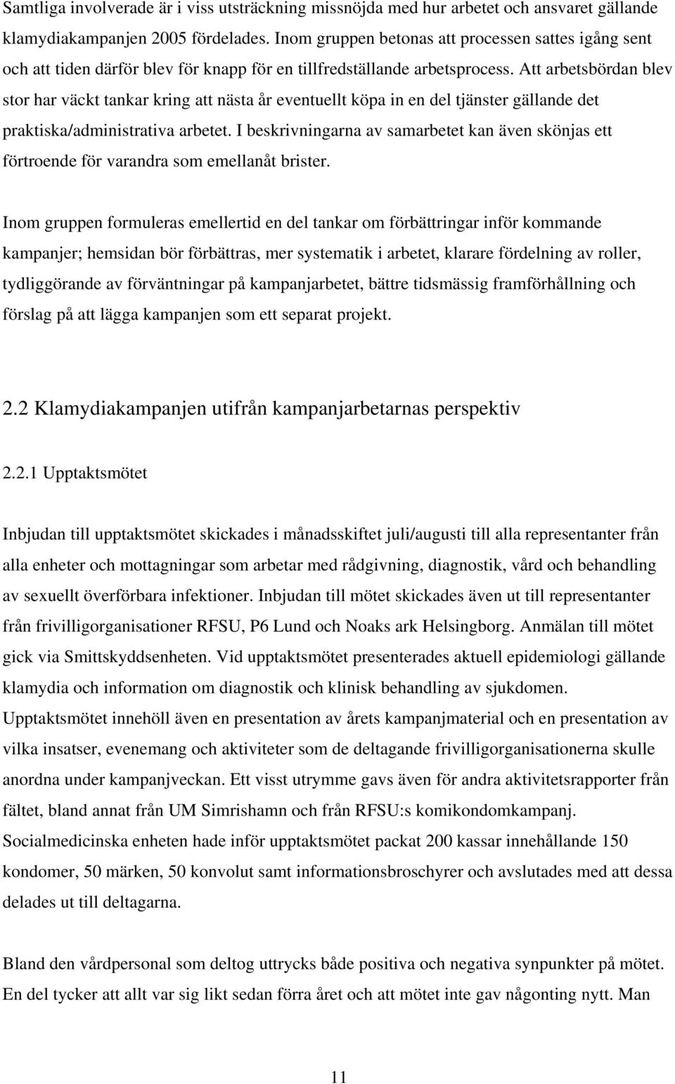 Att arbetsbördan blev stor har väckt tankar kring att nästa år eventuellt köpa in en del tjänster gällande det praktiska/administrativa arbetet.