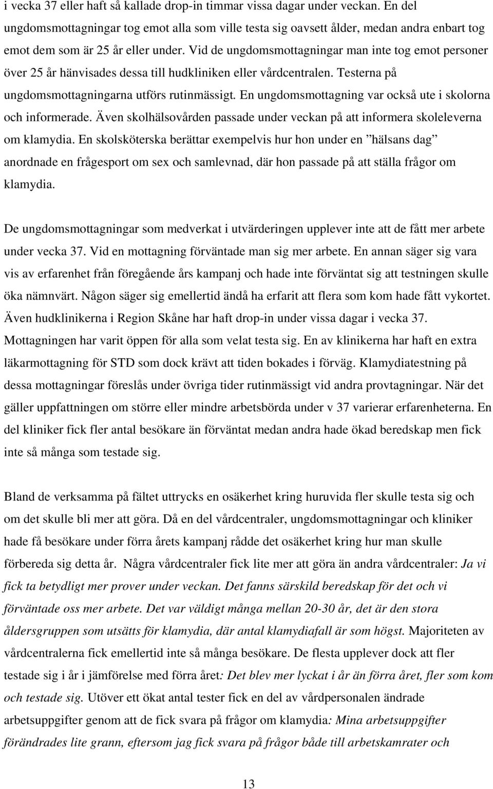 Vid de ungdomsmottagningar man inte tog emot personer över 25 år hänvisades dessa till hudkliniken eller vårdcentralen. Testerna på ungdomsmottagningarna utförs rutinmässigt.