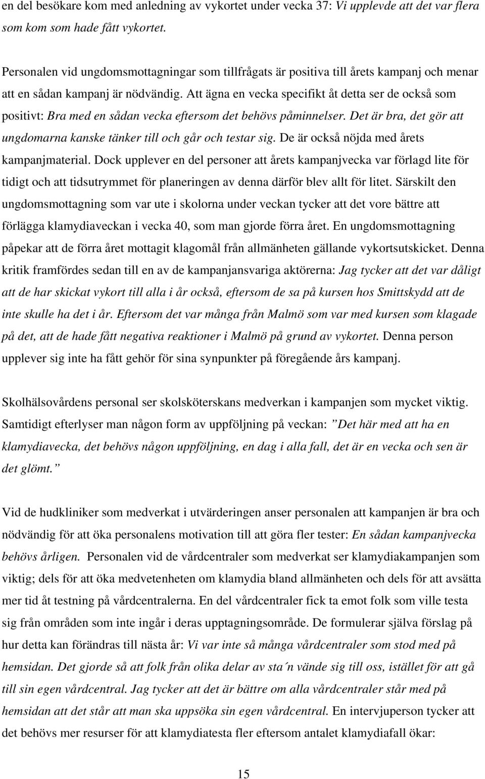 Att ägna en vecka specifikt åt detta ser de också som positivt: Bra med en sådan vecka eftersom det behövs påminnelser. Det är bra, det gör att ungdomarna kanske tänker till och går och testar sig.