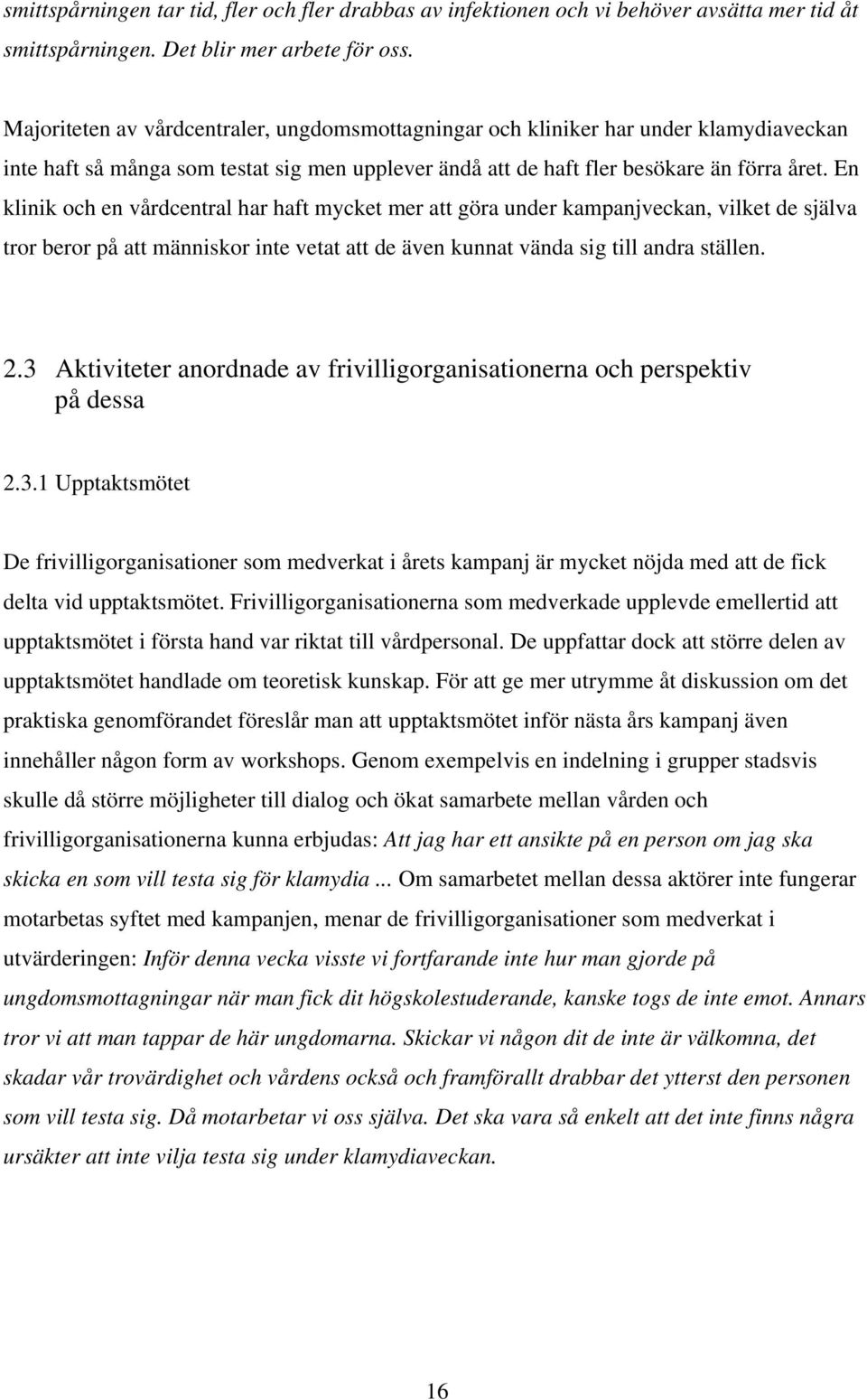 En klinik och en vårdcentral har haft mycket mer att göra under kampanjveckan, vilket de själva tror beror på att människor inte vetat att de även kunnat vända sig till andra ställen. 2.