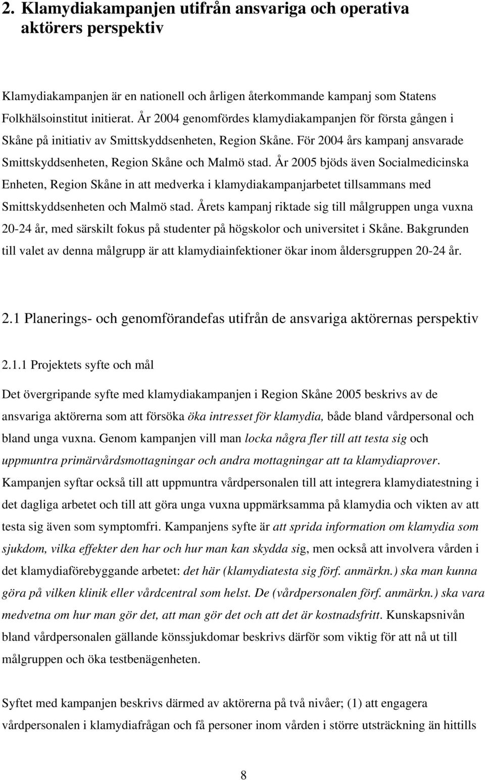 År 2005 bjöds även Socialmedicinska Enheten, Region Skåne in att medverka i klamydiakampanjarbetet tillsammans med Smittskyddsenheten och Malmö stad.