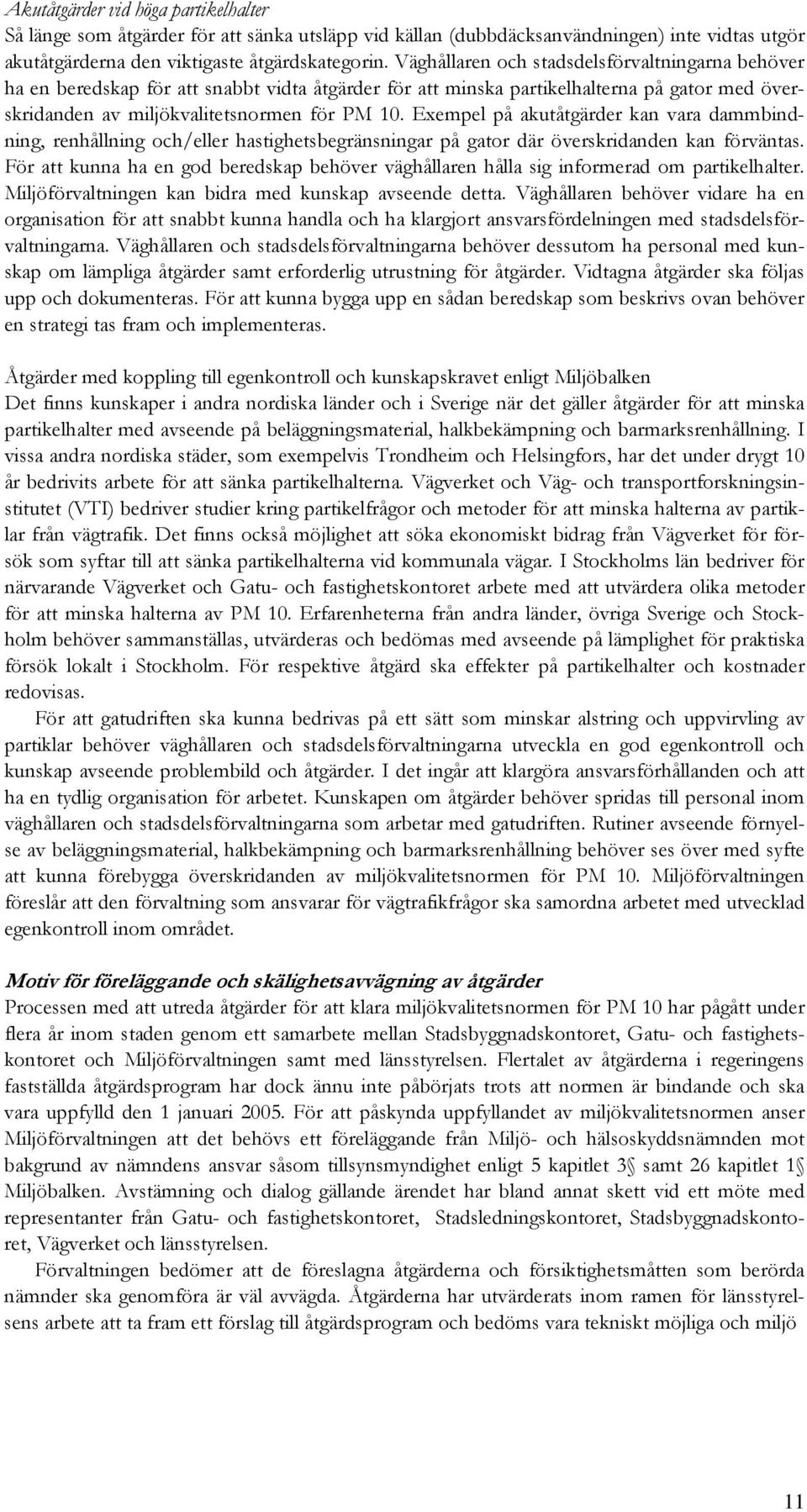 Exempel på akutåtgärder kan vara dammbindning, renhållning och/eller hastighetsbegränsningar på gator där överskridanden kan förväntas.