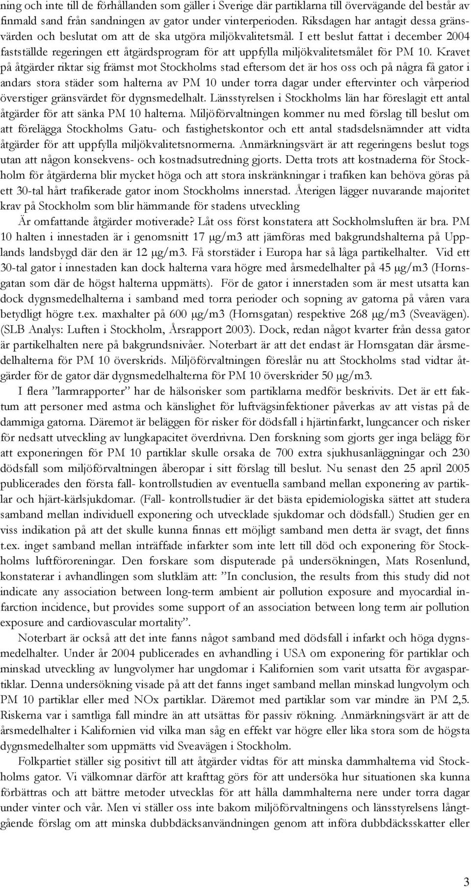 I ett beslut fattat i december 2004 fastställde regeringen ett åtgärdsprogram för att uppfylla miljökvalitetsmålet för PM 10.