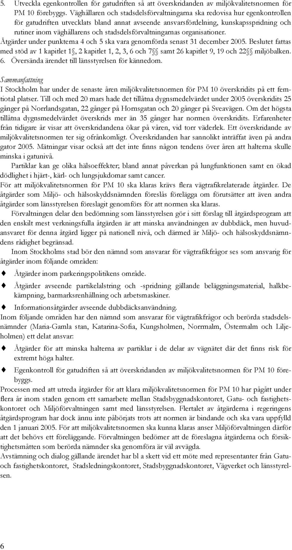 stadsdelsförvaltningarnas organisationer. Åtgärder under punkterna 4 och 5 ska vara genomförda senast 31 december 2005.