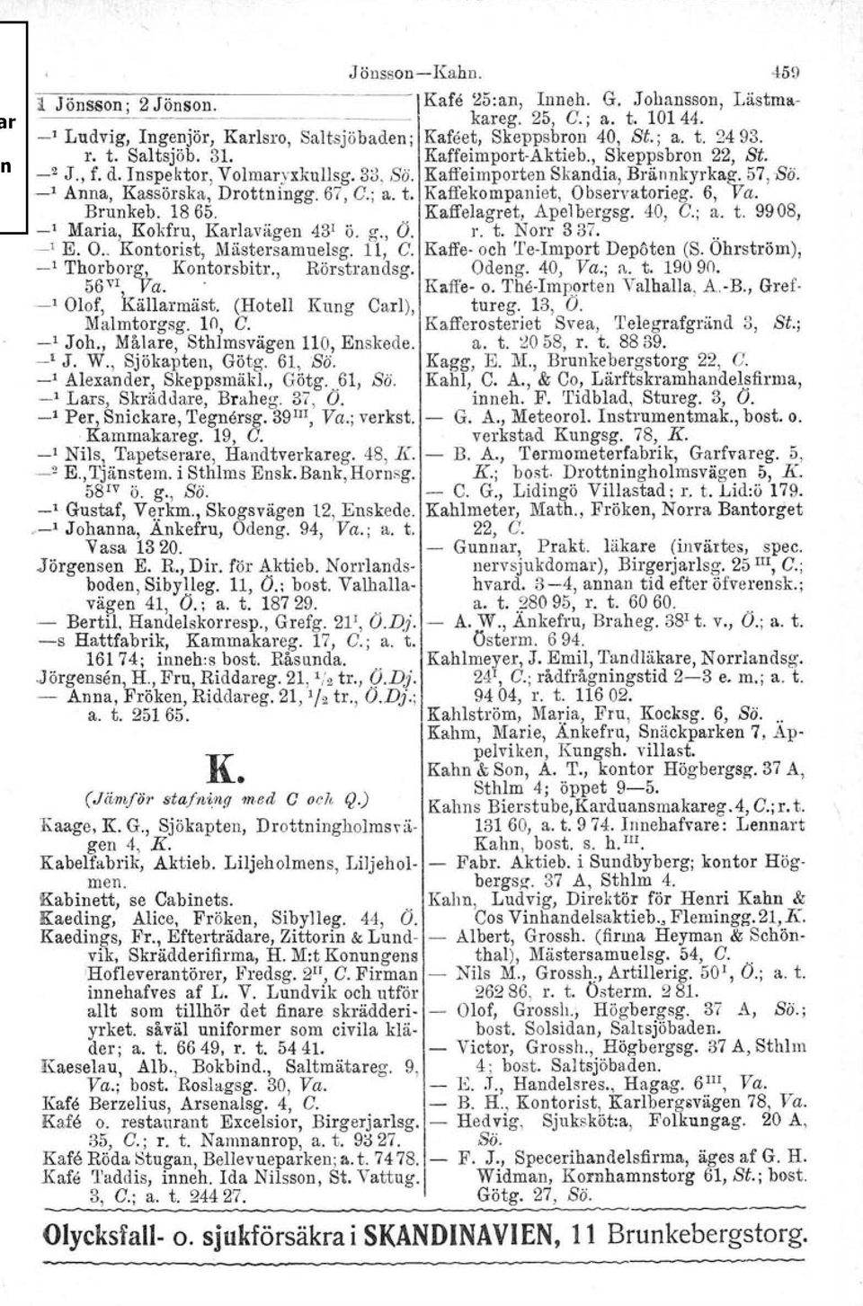 Kaffeimporten Skandia, Brännkyrkag. 57, Sö.._, Anna, Kassörska, Drottningg. 67, G.; a. t. Kaffekompaniet, Observatorleg. 6, Va. Brunkeb. 1865... Kaffelagret. Apelbergsg. 40, G.; a. t. 9908, -' Maria, Kokfru, Karlavägen 43' ö.