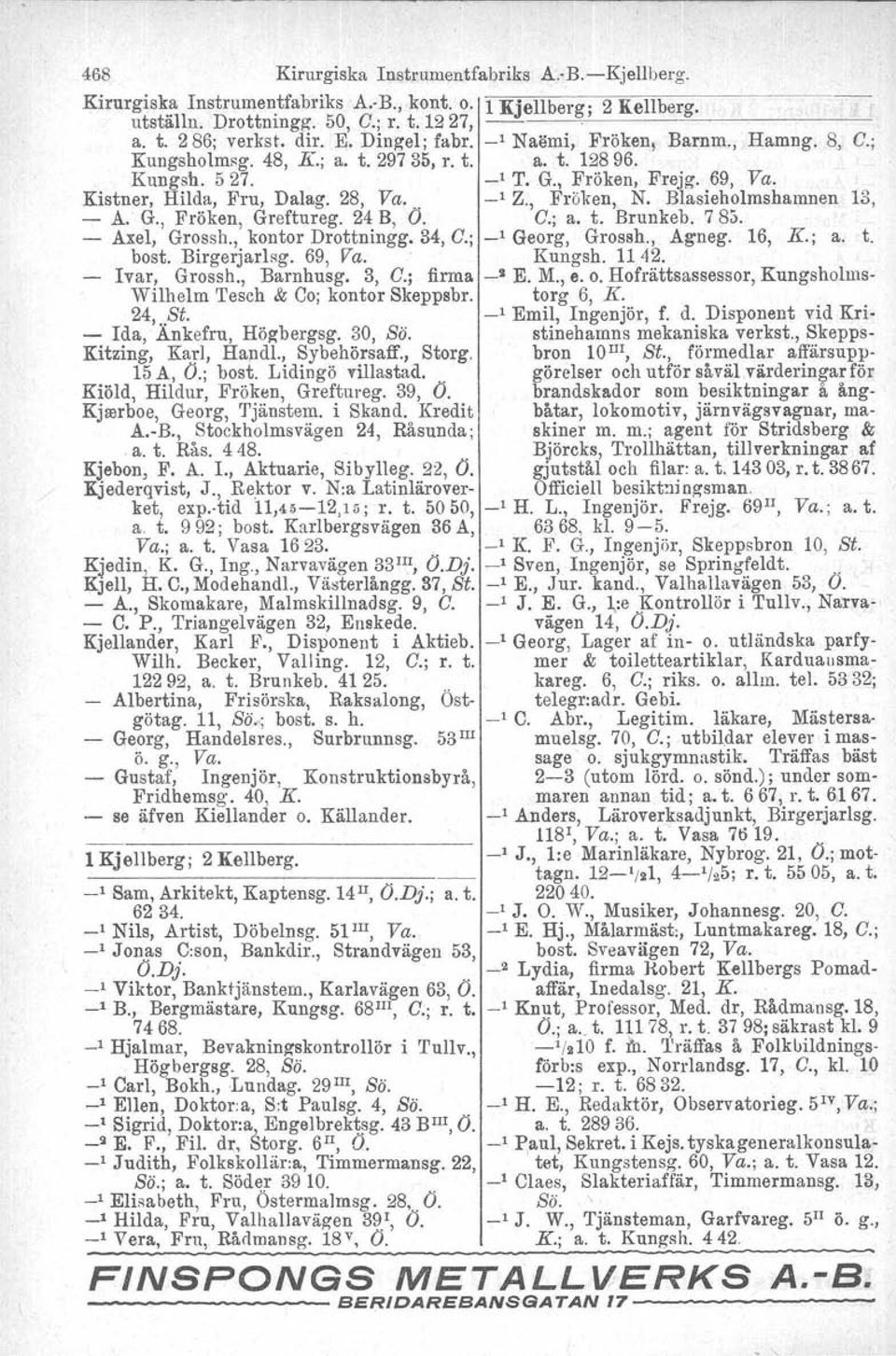 . _l Z., Fröken, N. Blasieholmshamnen 13, - A. G., Fröken, Greftureg. 24 B, O. C.; a. t. Brunkeb. 785. - Axel, Grossh., kontor Drottningg. 34, C.; _l Georg, Grossh., Agneg. 16, K.; a. t. bost.