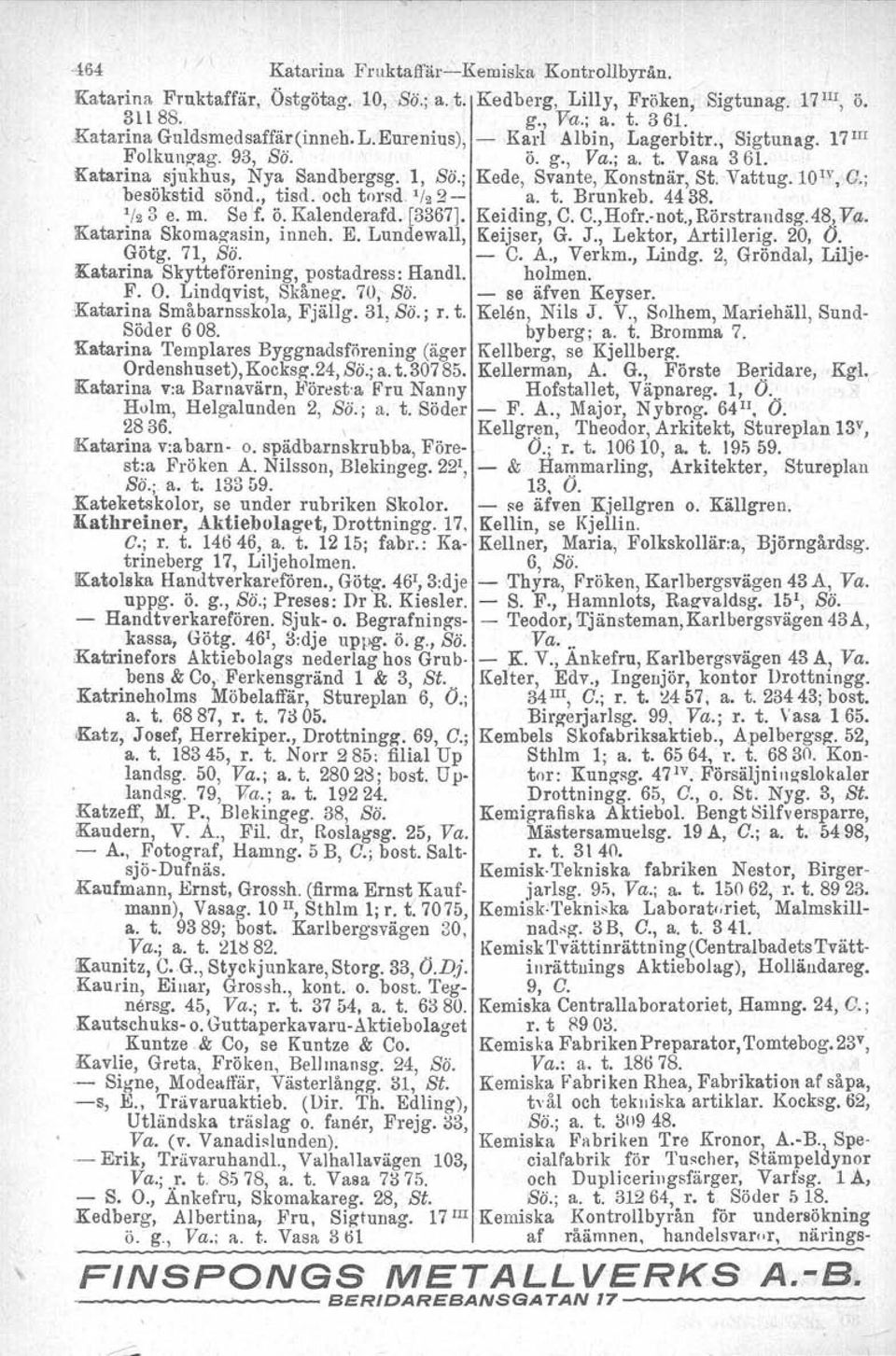 4438. '/23 e. m. Se 'f. ö. Kalenderafd. [3367]. Keiding, C. C.,Hofr. not., Rörstrandsg.48, Va. Katarina Bkomazasin, inneh. E. Lundewall, Keijser, G. J., Lektor, Artillerig. 20, O. Götg. 71, Sö.. - C.