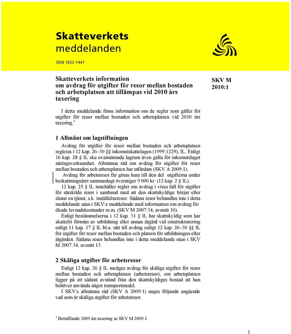 1 1 Allmänt om lagstiftningen Avdrag för utgifter för resor mellan bostaden och arbetsplatsen regleras i 12 kap. 26 30 inkomstskattelagen (1999:1229), IL. Enligt 16 kap.