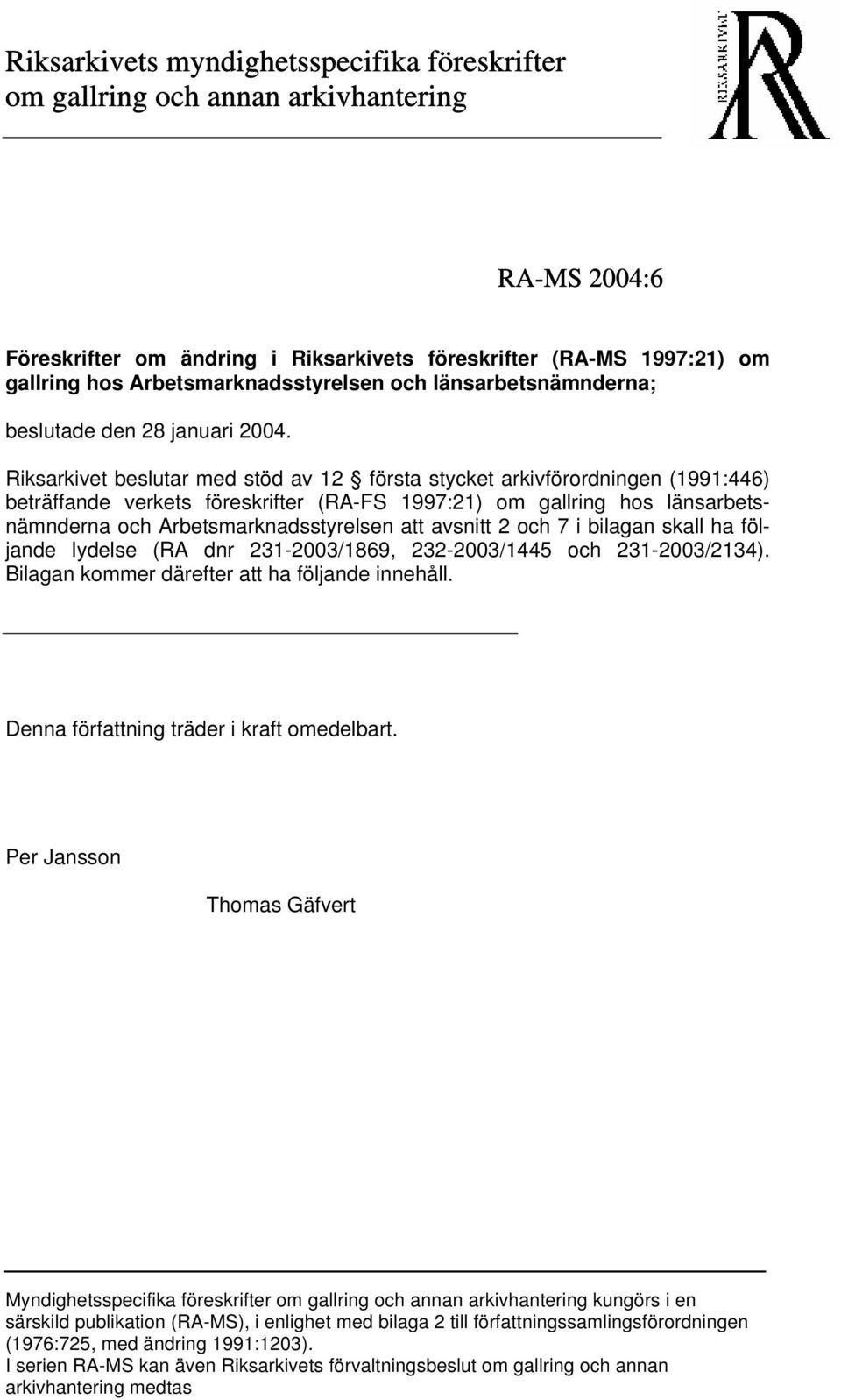 Riksarkivet beslutar med stöd av 12 första stycket arkivförordningen (1991:446) beträffande verkets föreskrifter (RA-FS 1997:21) om gallring hos länsarbetsnämnderna och Arbetsmarknadsstyrelsen att